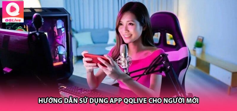 Hướng dẫn sử dụng App QQlive cho người mới