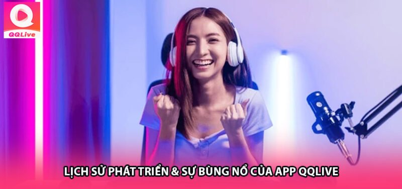 Lịch sử phát triển & sự bùng nổ của App QQlive