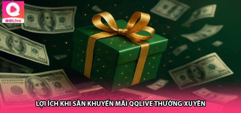 Lợi ích khi săn khuyến mãi QQlive thường xuyên